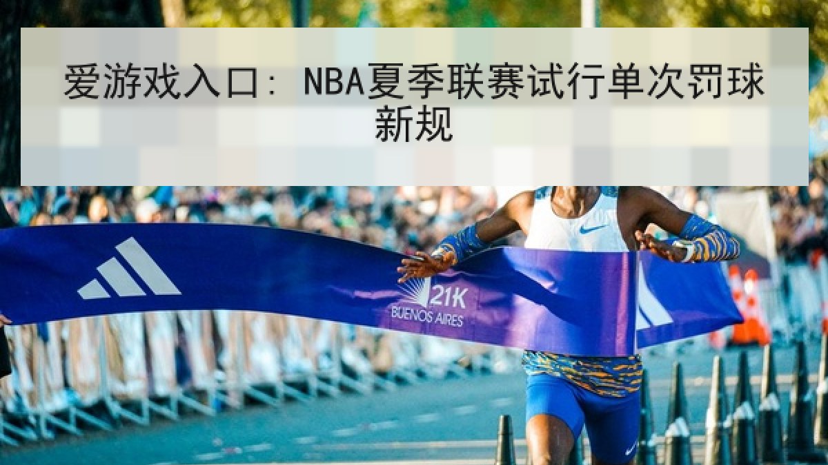爱游戏入口: NBA夏季联赛试行单次罚球新规